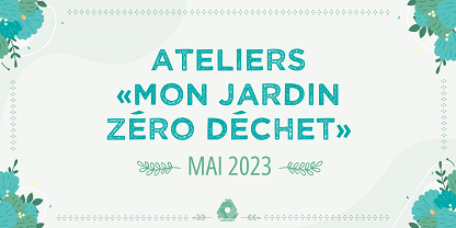 Ateliers "Mon Jardin Zéro Déchet" de mai 2023 proposés par Decoset